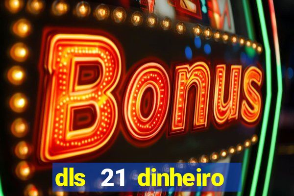 dls 21 dinheiro infinito download